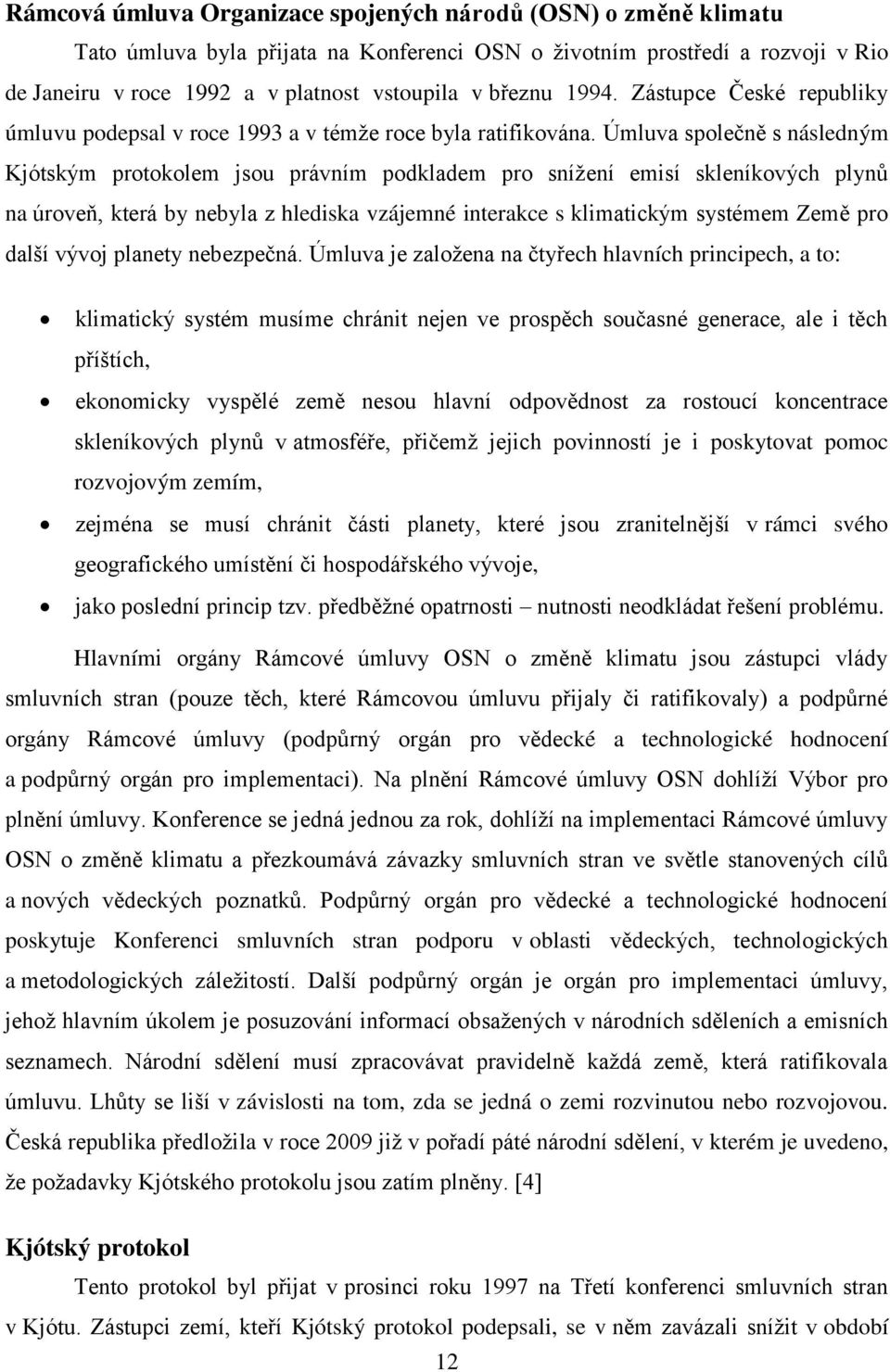 Úmluva společně s následným Kjótským protokolem jsou právním podkladem pro snížení emisí skleníkových plynů na úroveň, která by nebyla z hlediska vzájemné interakce s klimatickým systémem Země pro