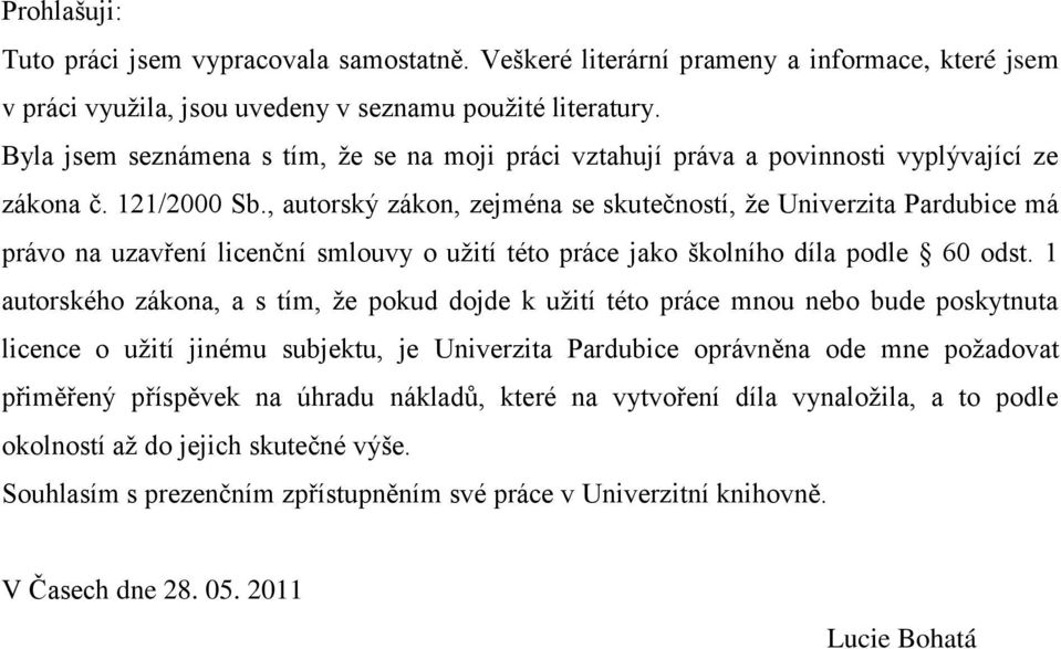 , autorský zákon, zejména se skutečností, že Univerzita Pardubice má právo na uzavření licenční smlouvy o užití této práce jako školního díla podle 60 odst.