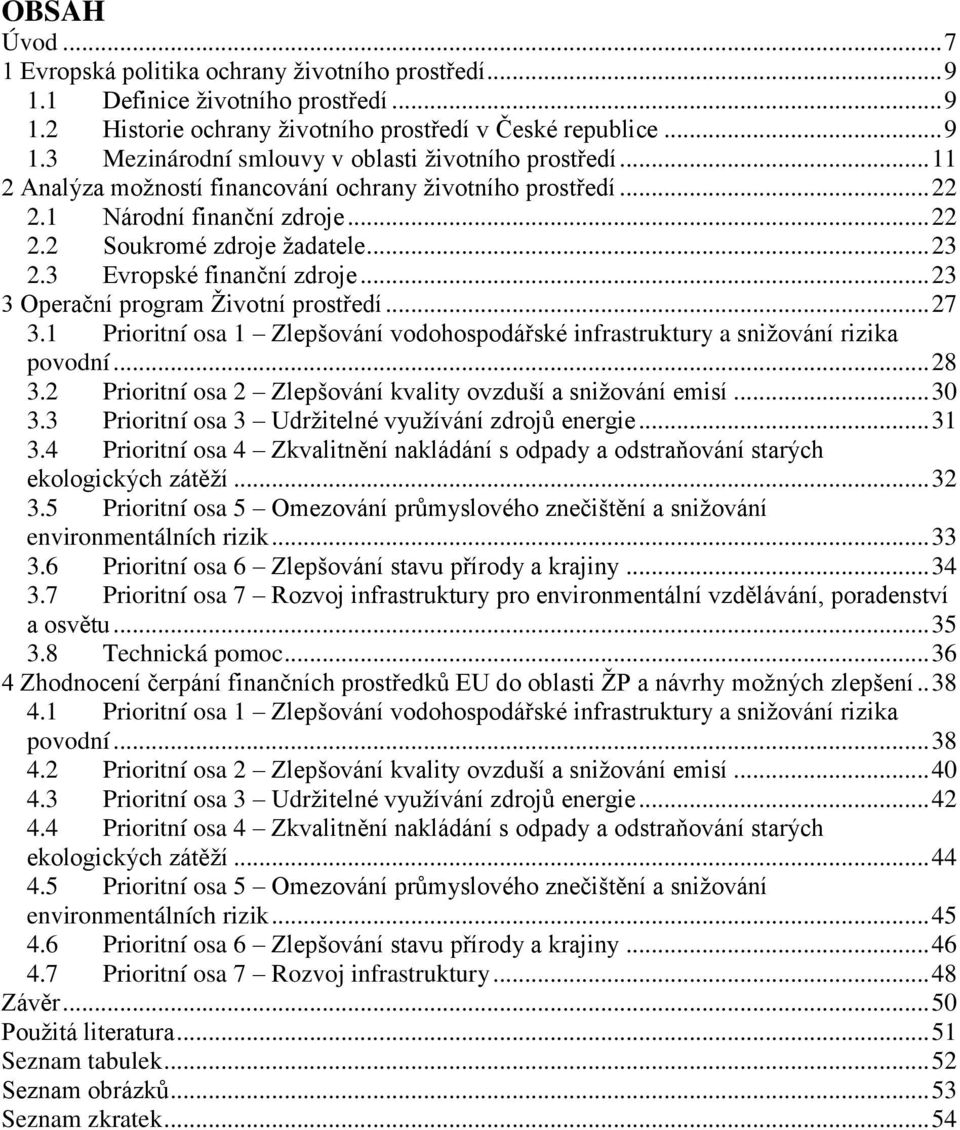 .. 23 3 Operační program Životní prostředí... 27 3.1 Prioritní osa 1 Zlepšování vodohospodářské infrastruktury a snižování rizika povodní... 28 3.