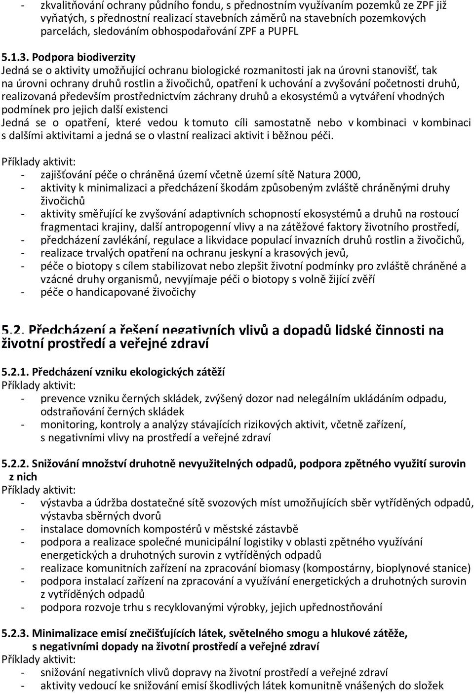 Podpora biodiverzity Jedná se o aktivity umožňující ochranu biologické rozmanitosti jak na úrovni stanovišť, tak na úrovni ochrany druhů rostlin a živočichů, opatření k uchování a zvyšování