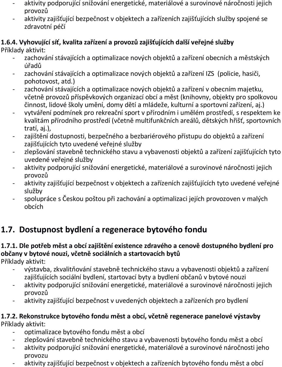 Vyhovující síť, kvalita zařízení a provozů zajišťujících další veřejné služby - zachování stávajících a optimalizace nových objektů a zařízení obecních a městských úřadů - zachování stávajících a