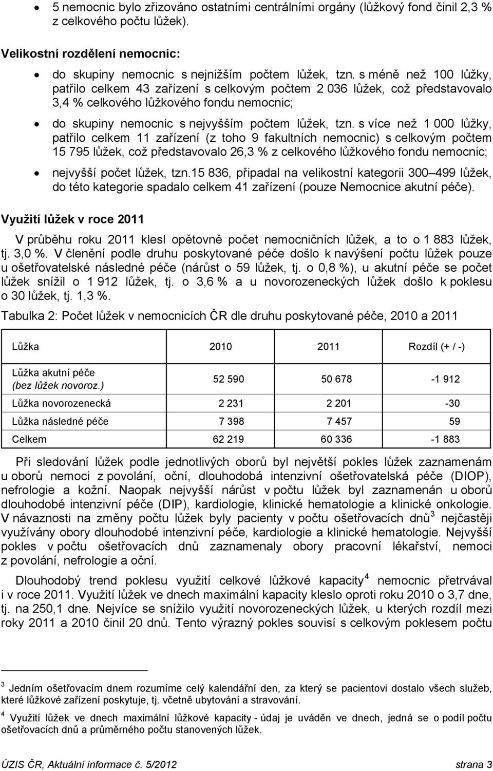 s více než 1 000 lůžky, patřilo celkem 11 zařízení (z toho 9 fakultních nemocnic) s celkovým počtem 15 795 lůžek, což představovalo 26,3 % z celkového lůžkového fondu nemocnic; nejvyšší počet lůžek,