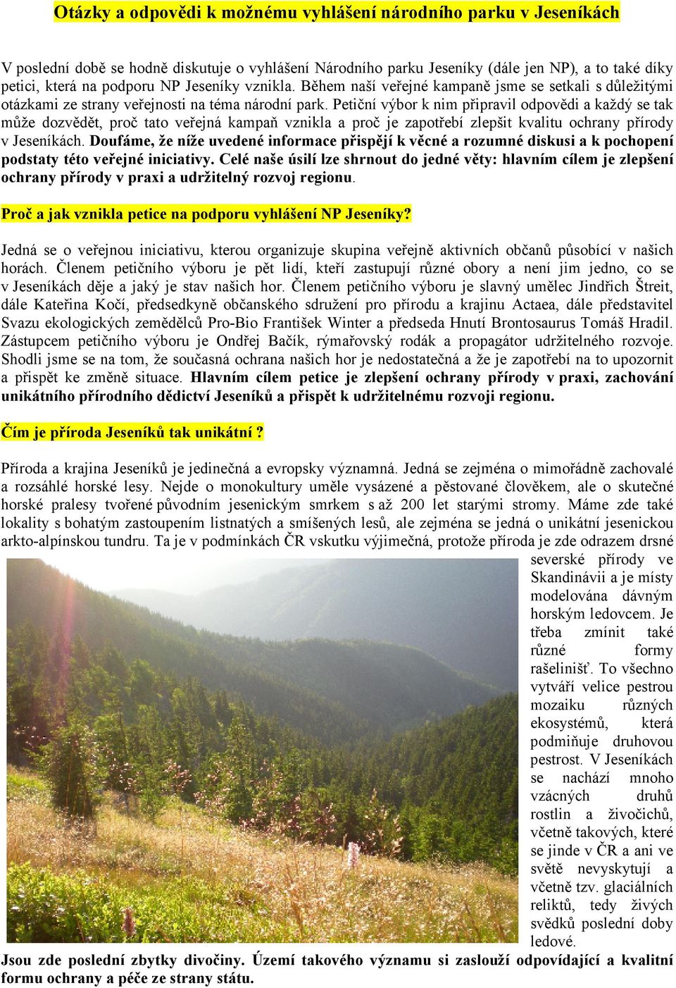 Petiční výbor k nim připravil odpovědi a každý se tak může dozvědět, proč tato veřejná kampaň vznikla a proč je zapotřebí zlepšit kvalitu ochrany přírody v Jeseníkách.