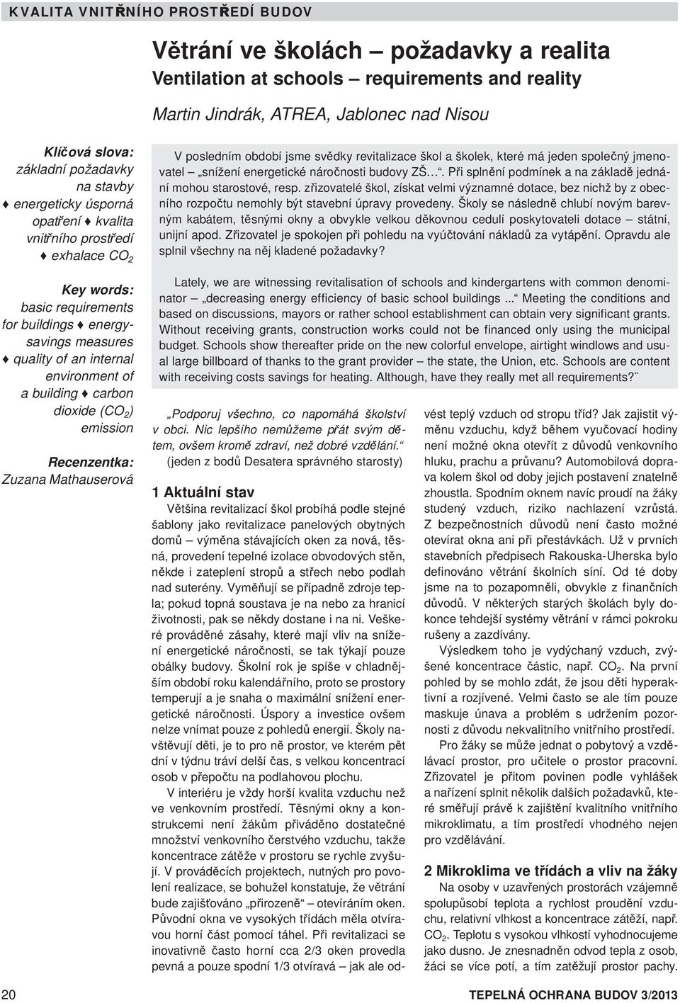 Recenzentka: Zuzana Mathauserová V posledním období jsme svědky revitalizace škol a školek, které má jeden společný jmenovatel snížení energetické náročnosti budovy ZŠ.
