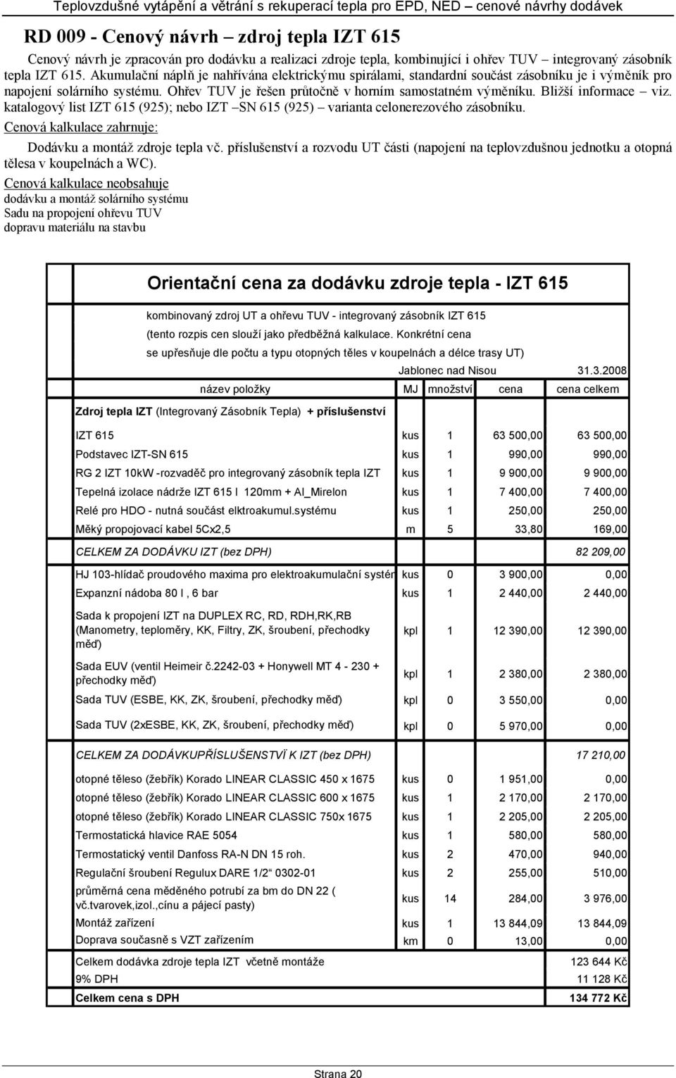 Bližší informace viz. katalogový list IZT 615 (925); nebo IZT SN 615 (925) varianta celonerezového zásobníku. Cenová kalkulace zahrnuje: Dodávku a montáž zdroje tepla vč.