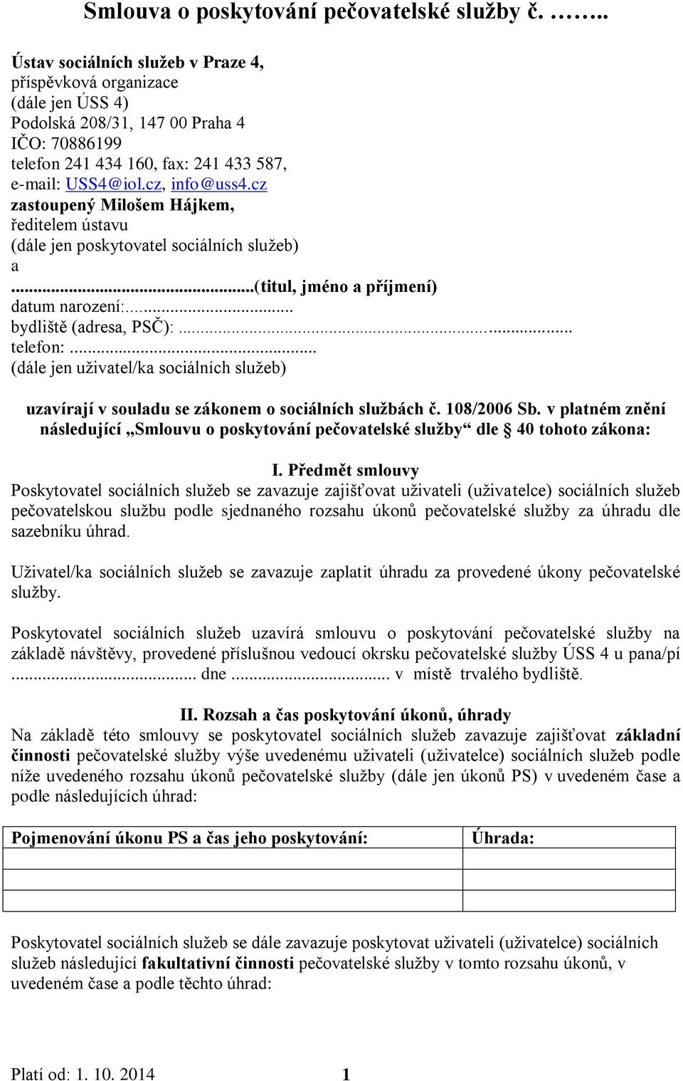 cz zastoupený Milošem Hájkem, ředitelem ústavu (dále jen poskytovatel sociálních služeb) a...(titul, jméno a příjmení) datum narození:... bydliště (adresa, PSČ):... telefon:.