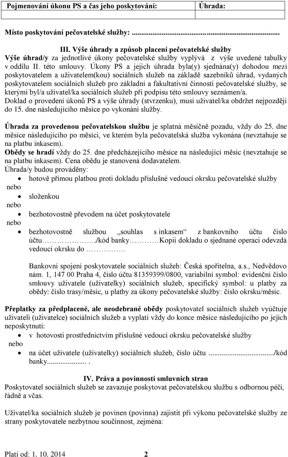 Úkony PS a jejich úhrada byla(y) sjednána(y) dohodou mezi poskytovatelem a uživatelem(kou) sociálních služeb na základě sazebníků úhrad, vydaných poskytovatelem sociálních služeb pro základní a