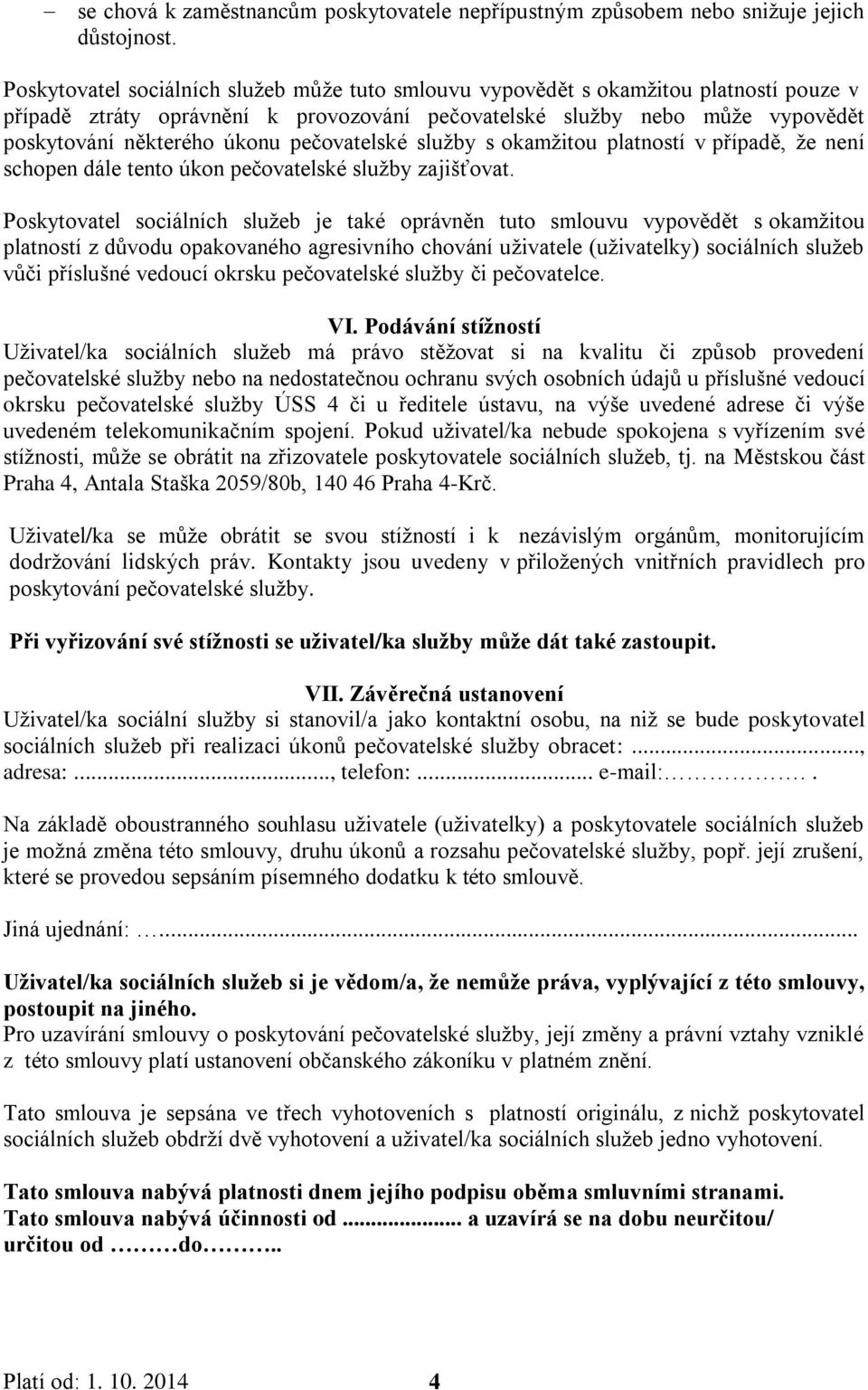 pečovatelské služby s okamžitou platností v případě, že není schopen dále tento úkon pečovatelské služby zajišťovat.