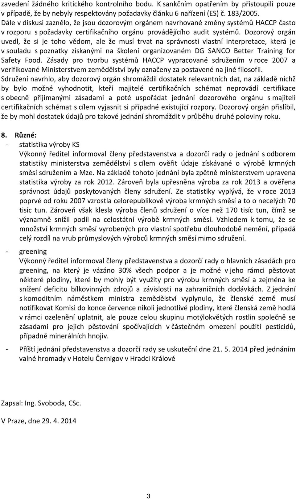 Dozorový orgán uvedl, že si je toho vědom, ale že musí trvat na správnosti vlastní interpretace, která je v souladu s poznatky získanými na školení organizovaném DG SANCO Better Training for Safety