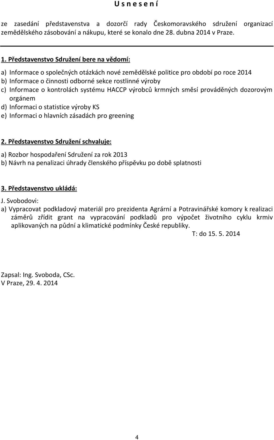 kontrolách systému HACCP výrobců krmných směsí prováděných dozorovým orgánem d) Informaci o statistice výroby KS e) Informaci o hlavních zásadách pro greening 2.