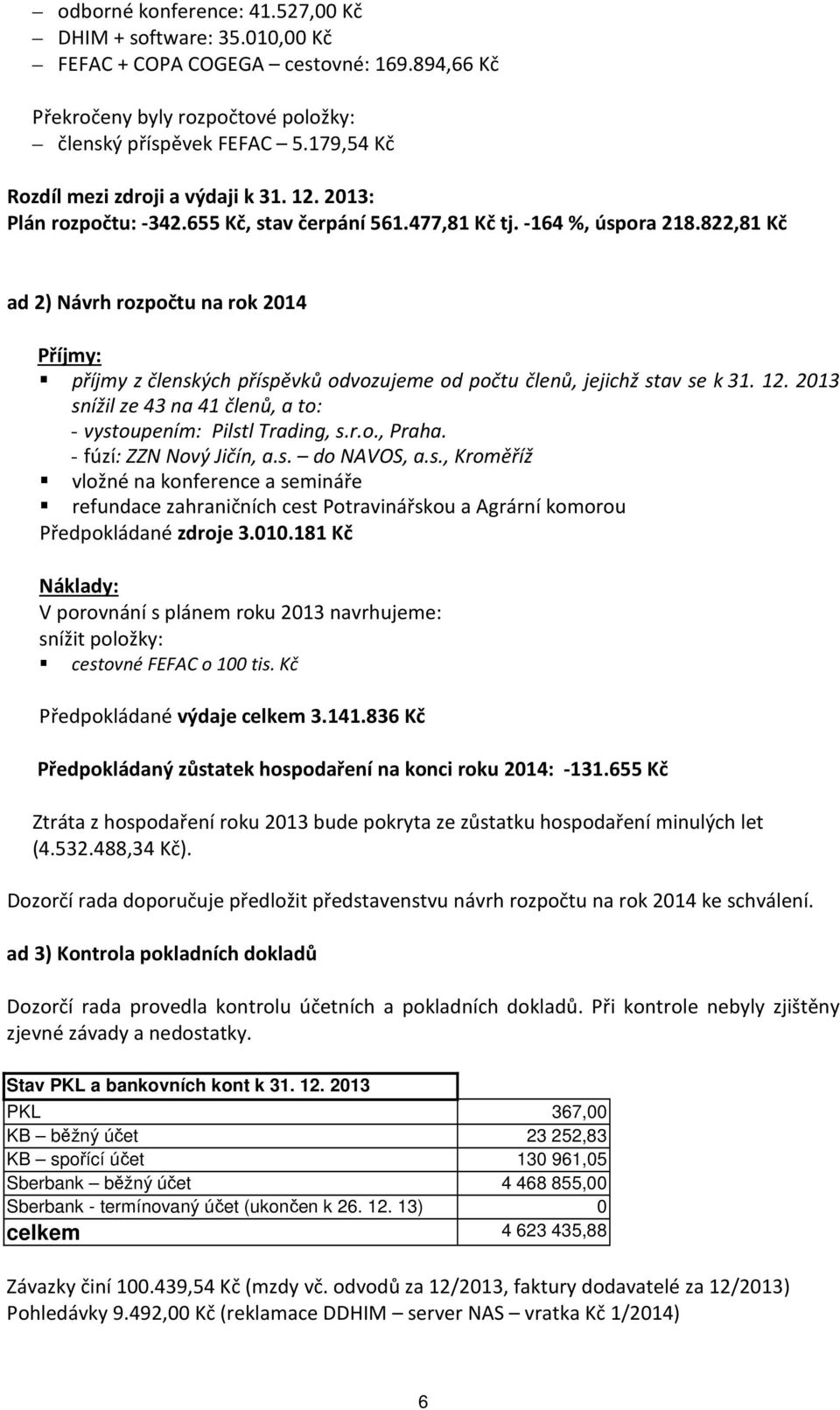 822,81 Kč ad 2) Návrh rozpočtu na rok 2014 Příjmy: příjmy z členských příspěvků odvozujeme od počtu členů, jejichž stav se k 31. 12.