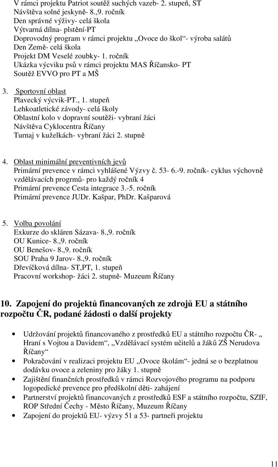 ročník Ukázka výcviku psů v rámci projektu MAS Říčansko- PT Soutěž EVVO pro PT a MŠ 3. Sportovní oblast Plavecký výcvik-pt., 1.