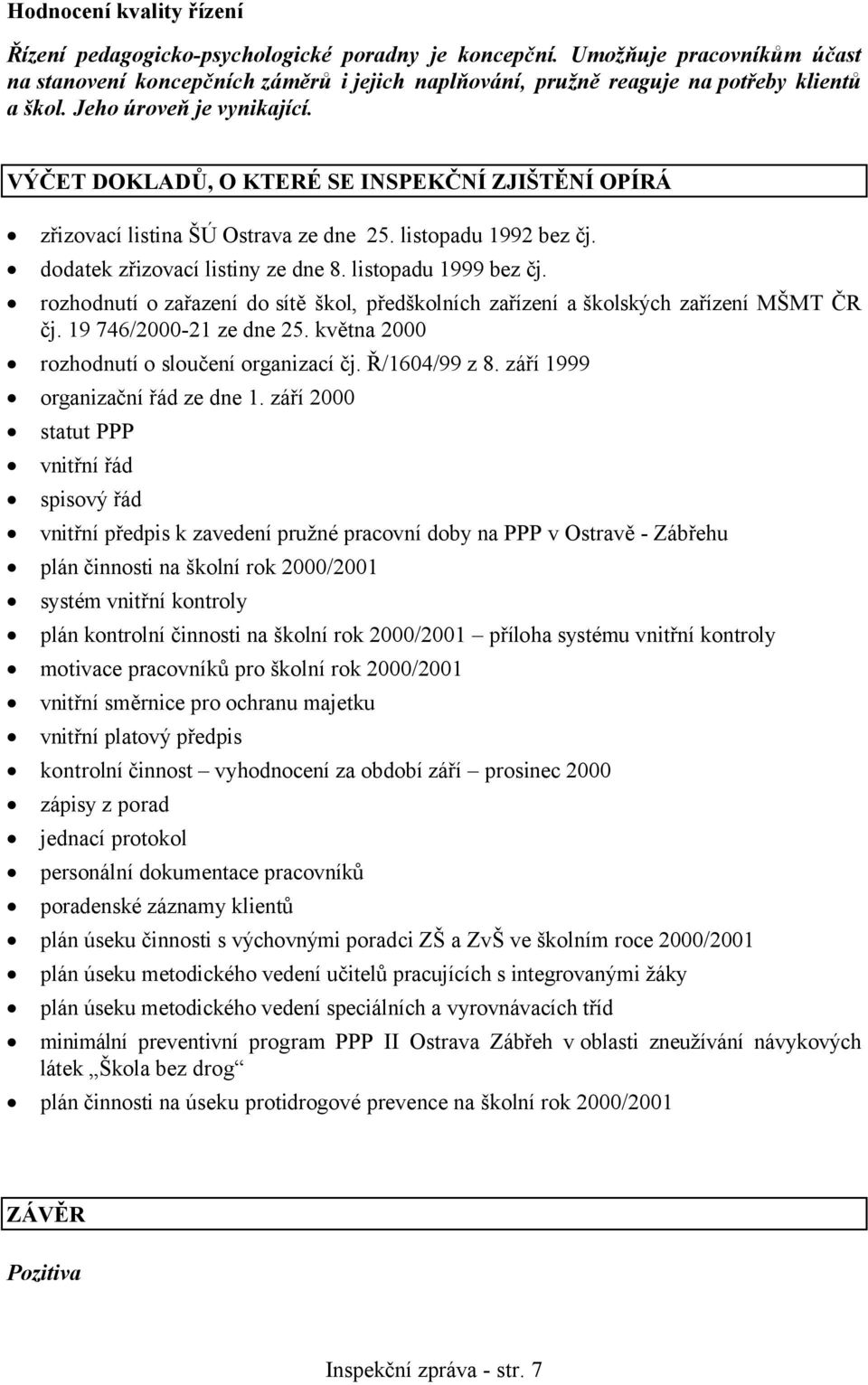 VÝČET DOKLADŮ, O KTERÉ SE INSPEKČNÍ ZJIŠTĚNÍ OPÍRÁ zřizovací listina ŠÚ Ostrava ze dne 25. listopadu 1992 bez čj. dodatek zřizovací listiny ze dne 8. listopadu 1999 bez čj.