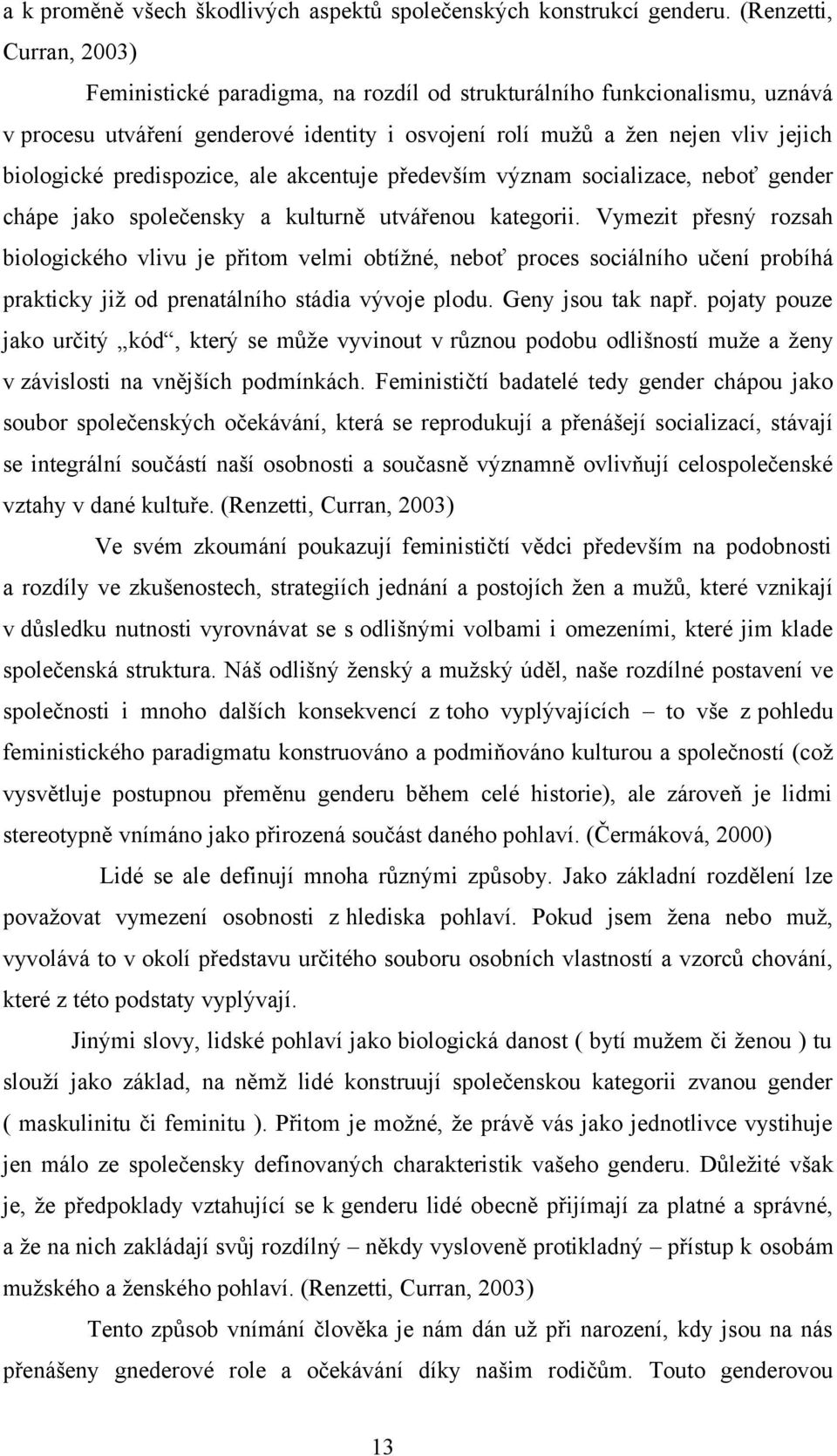 predispozice, ale akcentuje především význam socializace, neboť gender chápe jako společensky a kulturně utvářenou kategorii.