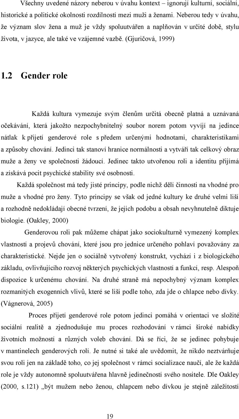 2 Gender role Každá kultura vymezuje svým členům určitá obecně platná a uznávaná očekávání, která jakožto nezpochybnitelný soubor norem potom vyvíjí na jedince nátlak k přijetí genderové role s