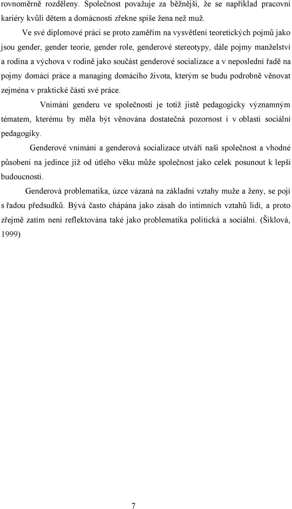 součást genderové socializace a v neposlední řadě na pojmy domácí práce a managing domácího života, kterým se budu podrobně věnovat zejména v praktické části své práce.