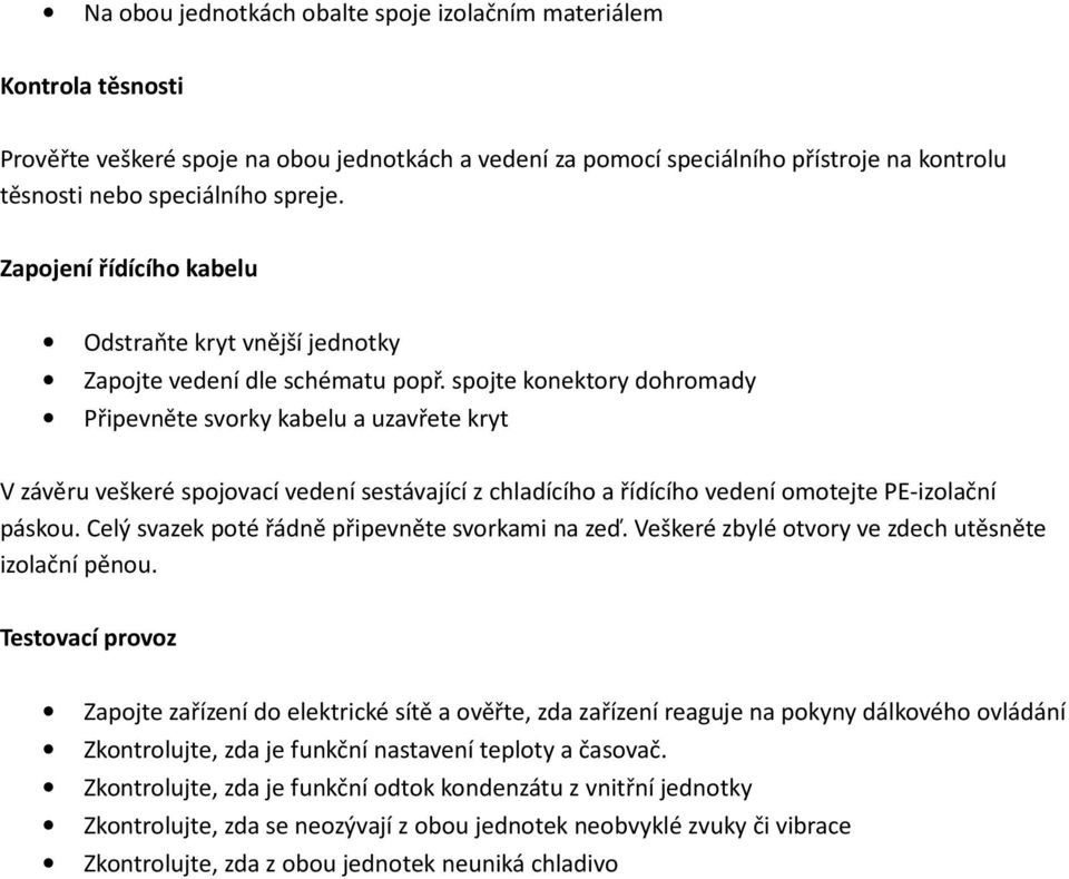 spojte konektory dohromady Připevněte svorky kabelu a uzavřete kryt V závěru veškeré spojovací vedení sestávající z chladícího a řídícího vedení omotejte PE-izolační páskou.