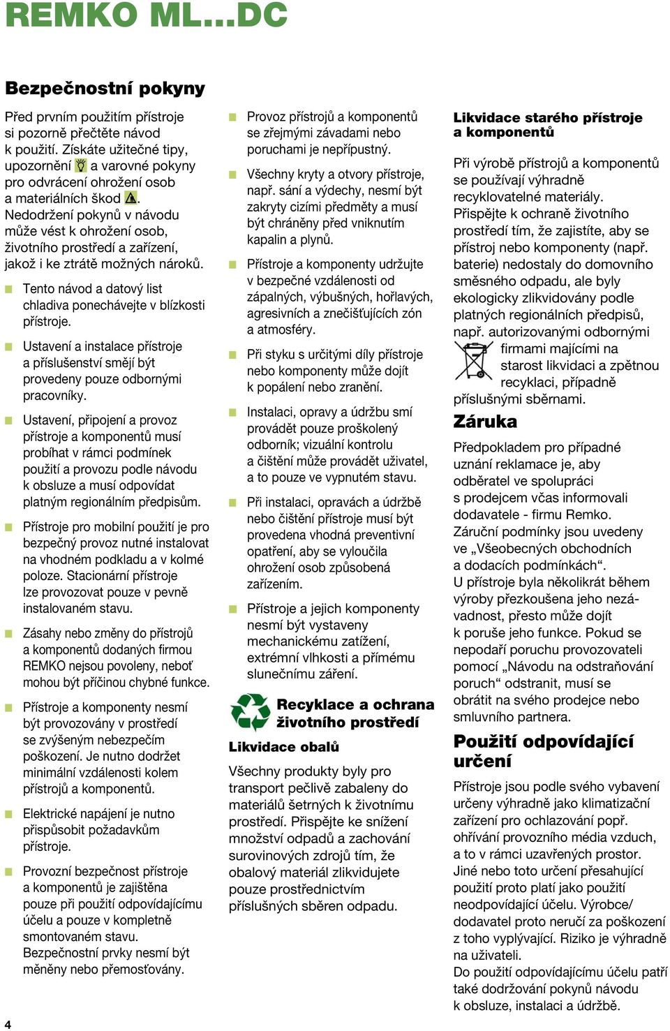 Nedodržení pokynů v návodu může vést k ohrožení osob, životního prostředí a zařízení, jakož i ke ztrátě možných nároků. Tento návod a datový list chladiva ponechávejte v blízkosti přístroje.