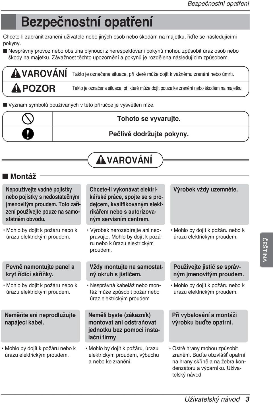 VAROVÁNÍ POZOR Takto je označena situace, při které může dojít k vážnému zranění nebo úmrtí. Takto je označena situace, při které může dojít pouze ke zranění nebo škodám na majetku.