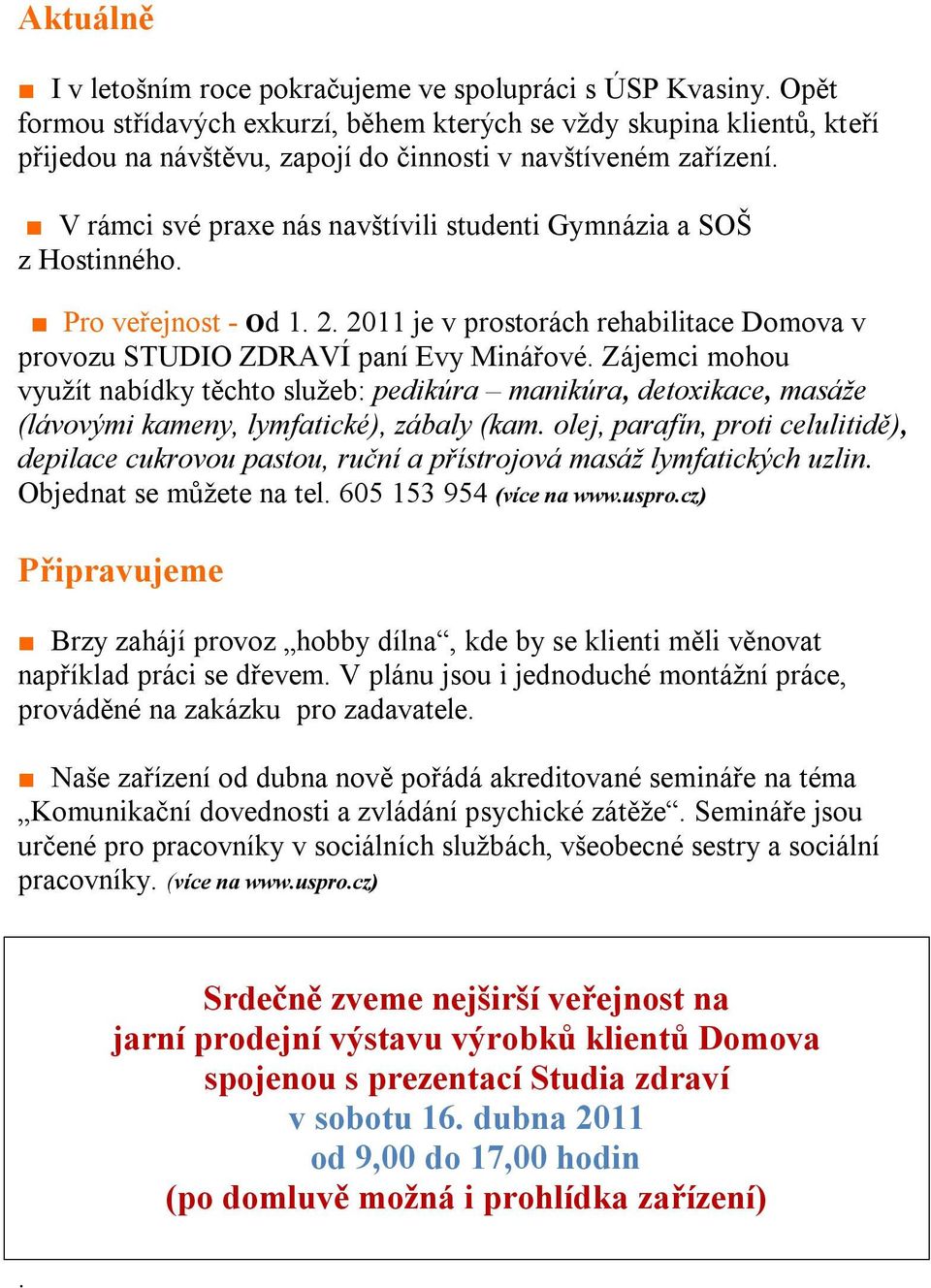 V rámci své praxe nás navštívili studenti Gymnázia a SOŠ z Hostinného. Pro veřejnost - Od 1. 2. 2011 je v prostorách rehabilitace Domova v provozu STUDIO ZDRAVÍ paní Evy Minářové.