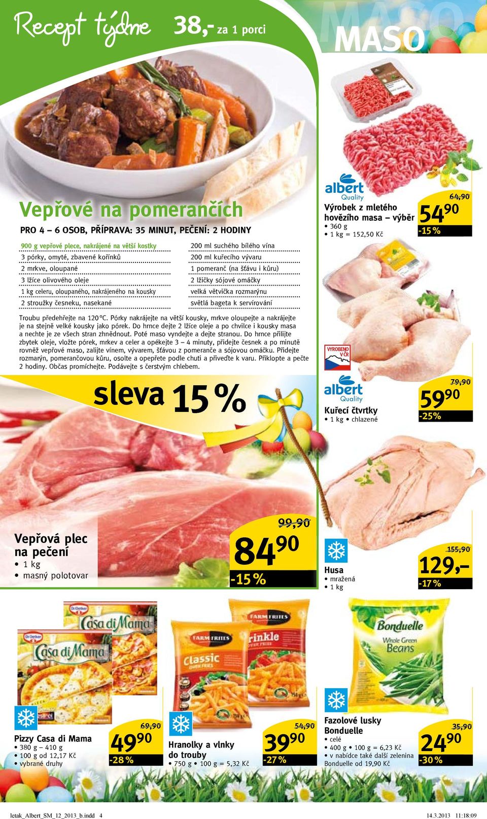 větvička rozmarýnu 2 stroužky česneku, nasekané světlá bageta k servírování Výrobek z mletého hovězího masa výběr 360 g 1 kg = 152,50 Kč 54-15 % 64,/ Troubu předehřejte na 120 C.