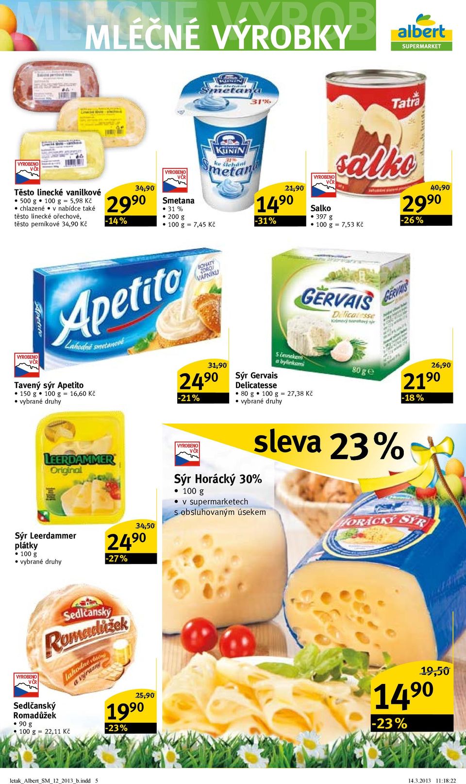 31,/ 24-21 % Sýr Gervais Delicatesse 80 g = 27,38 Kč 21-18 % 26,/ Sýr leerdammer plátky -27 % 34,50/ 24 Sýr horácký 30% v