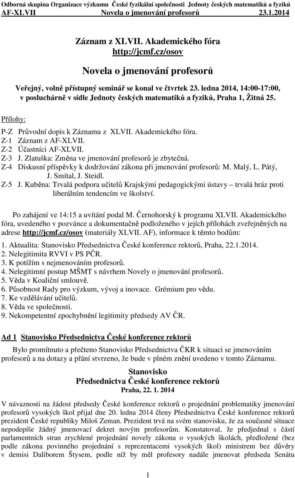 Přílohy: P-Z Průvodní dopis k Záznamu z XLVII. Akademického fóra. Z-1 Záznam z AF-XLVII. Z-2 Účastníci AF-XLVII. Z-3 J. Zlatuška: Změna ve jmenování profesorů je zbytečná.