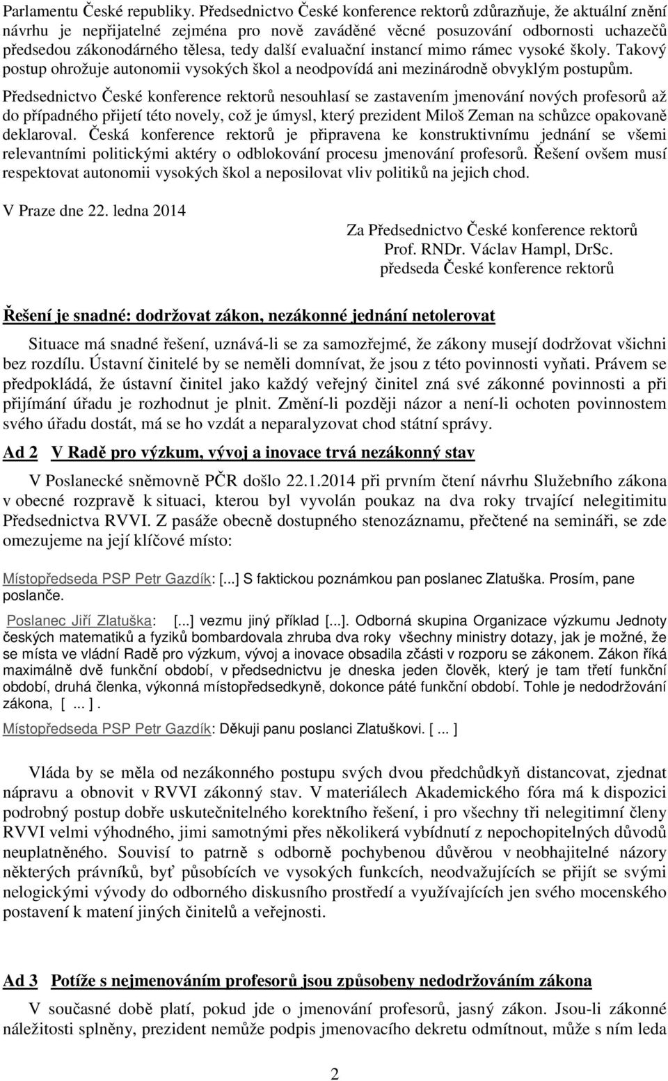 evaluační instancí mimo rámec vysoké školy. Takový postup ohrožuje autonomii vysokých škol a neodpovídá ani mezinárodně obvyklým postupům.