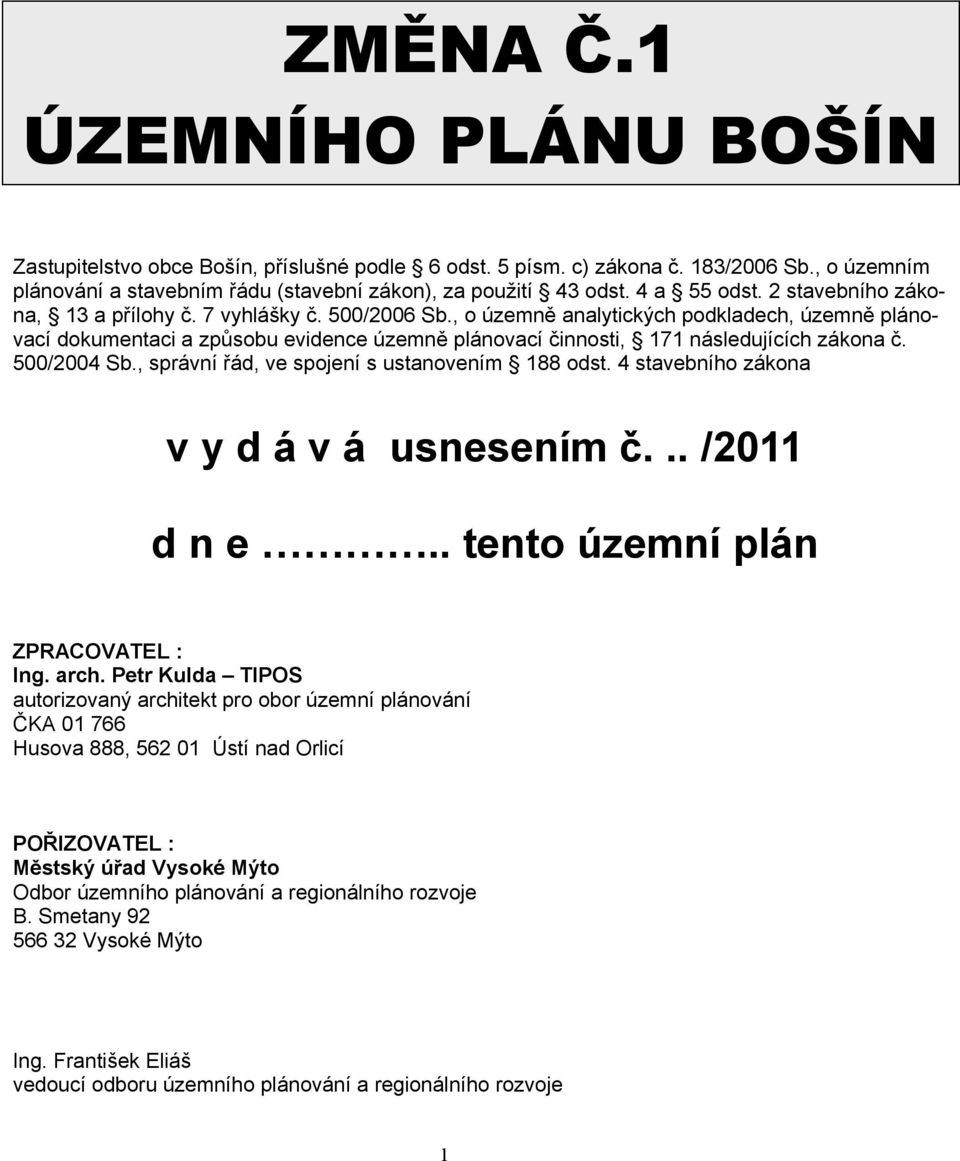 , o územně analytických podkladech, územně plánovací dokumentaci a způsobu evidence územně plánovací činnosti, 171 následujících zákona č. 500/2004 Sb., správní řád, ve spojení s ustanovením 188 odst.