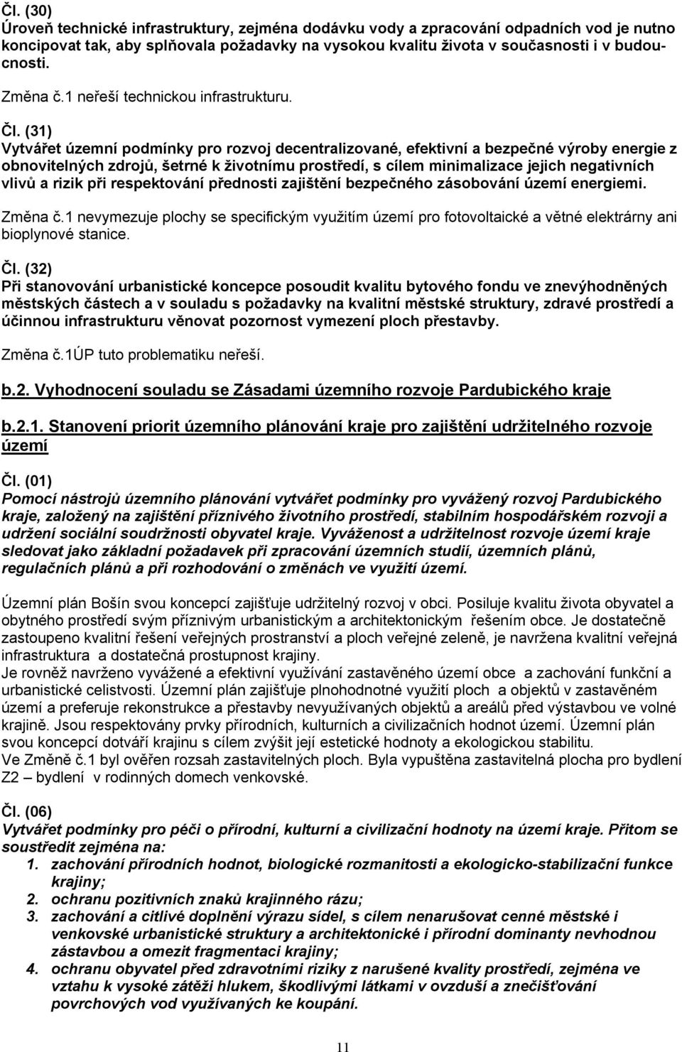 (31) Vytvářet územní podmínky pro rozvoj decentralizované, efektivní a bezpečné výroby energie z obnovitelných zdrojů, šetrné k životnímu prostředí, s cílem minimalizace jejich negativních vlivů a