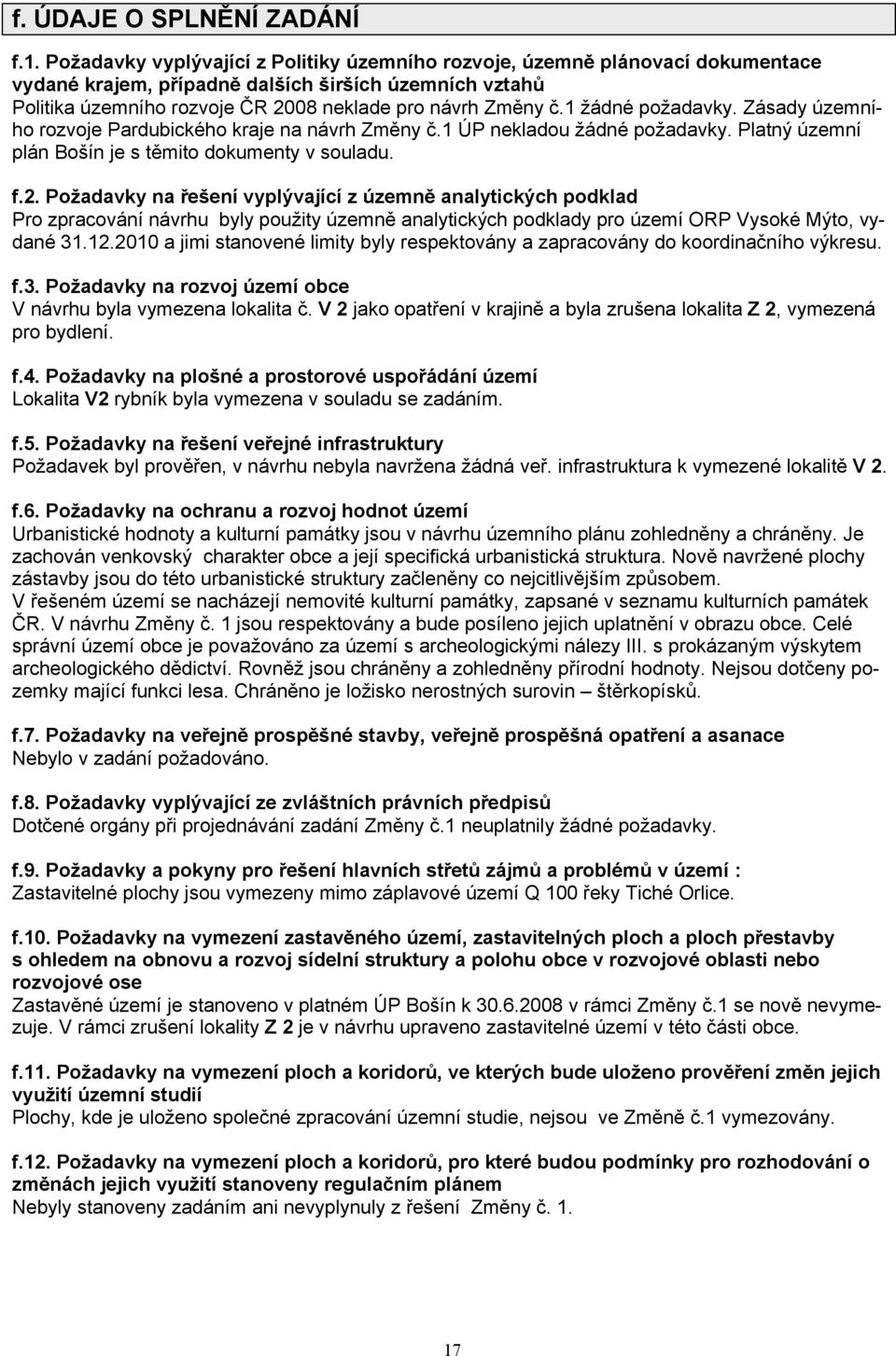 1 žádné požadavky. Zásady územního rozvoje Pardubického kraje na návrh Změny č.1 ÚP nekladou žádné požadavky. Platný územní plán Bošín je s těmito dokumenty v souladu. f.2.