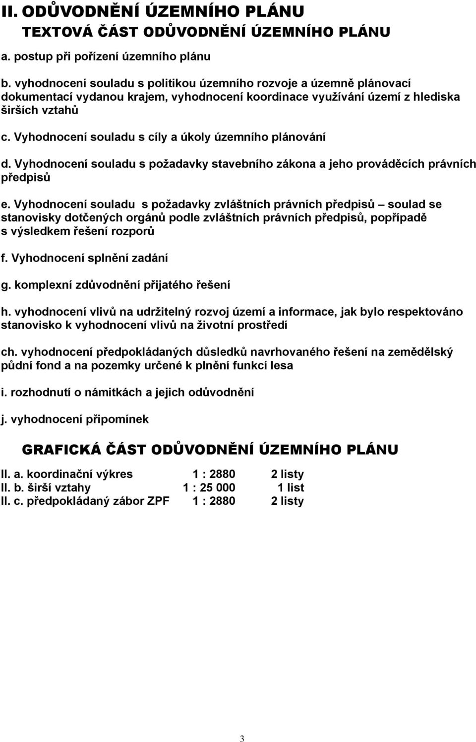 Vyhodnocení souladu s cíly a úkoly územního plánování d. Vyhodnocení souladu s požadavky stavebního zákona a jeho prováděcích právních předpisů e.