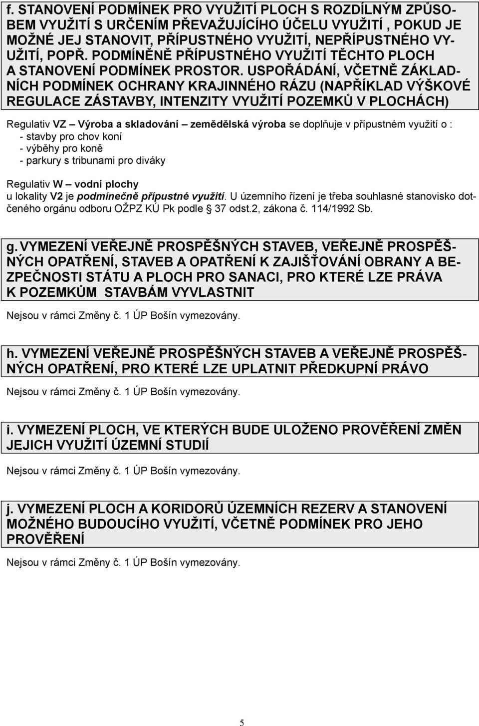 USPOŘÁDÁNÍ, VČETNĚ ZÁKLAD- NÍCH PODMÍNEK OCHRANY KRAJINNÉHO RÁZU (NAPŘÍKLAD VÝŠKOVÉ REGULACE ZÁSTAVBY, INTENZITY VYUŽITÍ POZEMKŮ V PLOCHÁCH) Regulativ VZ Výroba a skladování zemědělská výroba se