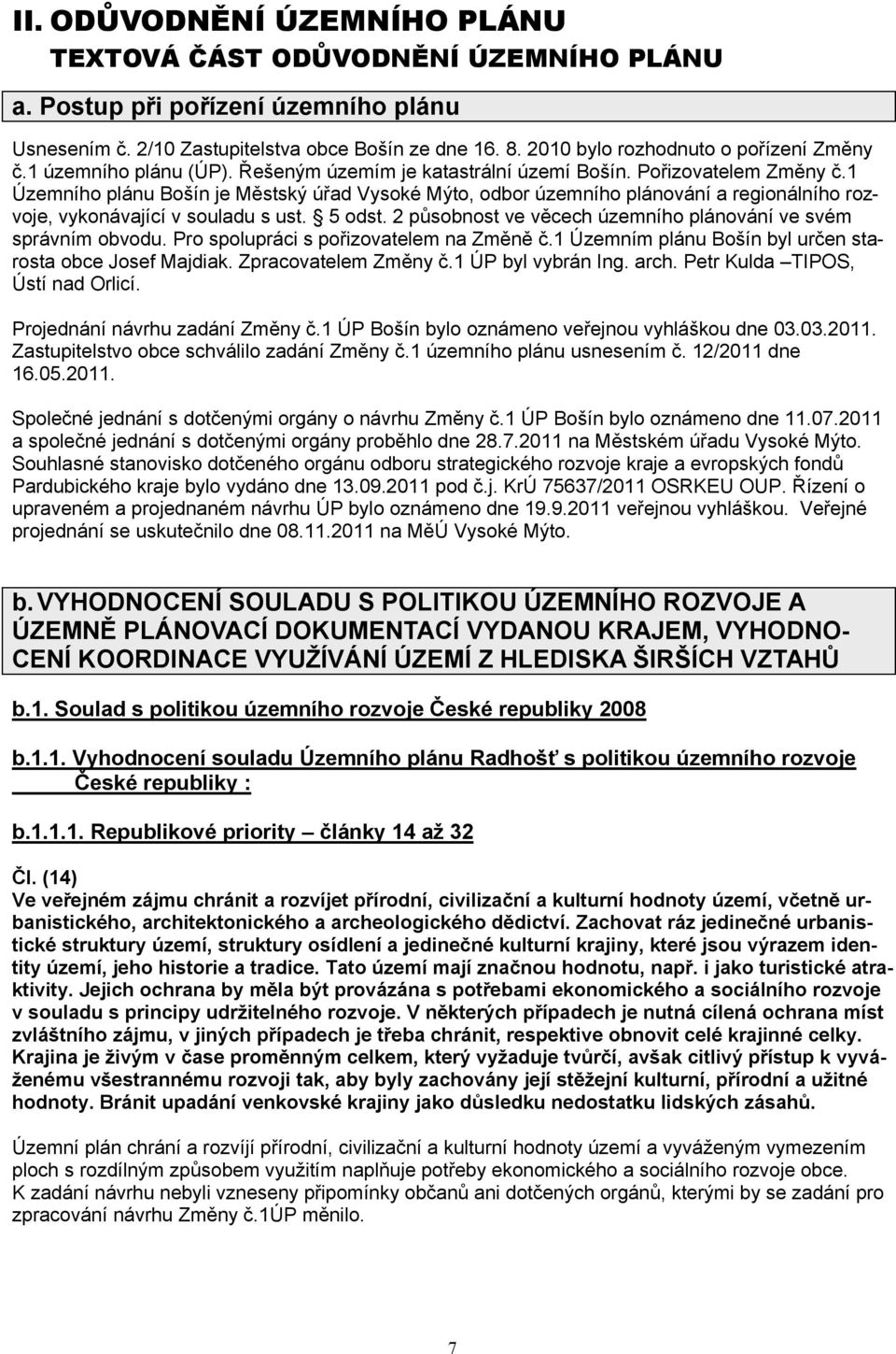 1 Územního plánu Bošín je Městský úřad Vysoké Mýto, odbor územního plánování a regionálního rozvoje, vykonávající v souladu s ust. 5 odst.