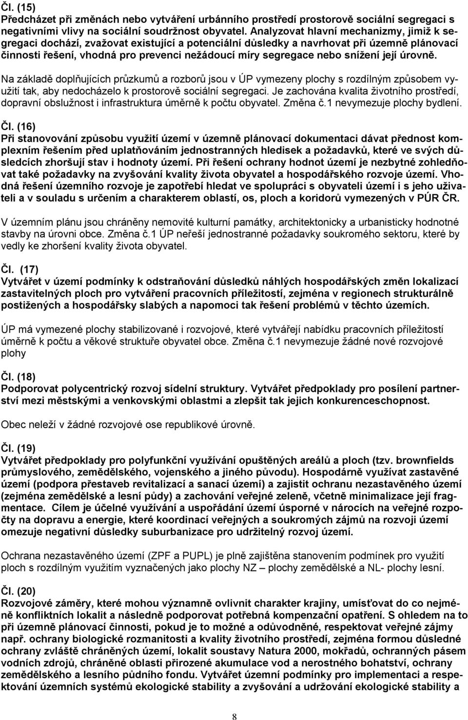 snížení její úrovně. Na základě doplňujících průzkumů a rozborů jsou v ÚP vymezeny plochy s rozdílným způsobem využití tak, aby nedocházelo k prostorově sociální segregaci.