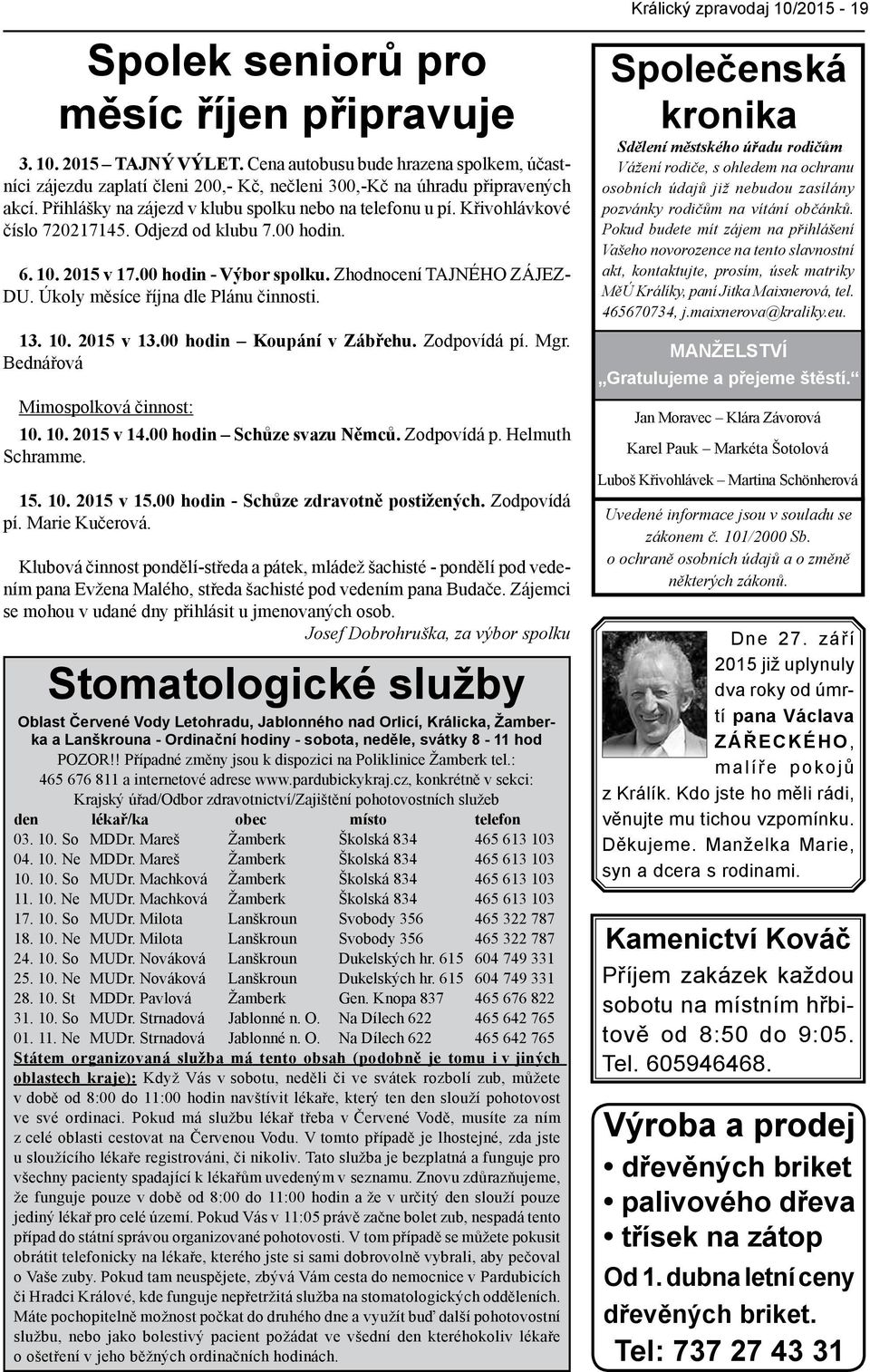 Úkoly měsíce října dle Plánu činnosti. 13. 10. 2015 v 13.00 hodin Koupání v Zábřehu. Zodpovídá pí. Mgr. Bednářová Mimospolková činnost: 10. 10. 2015 v 14.00 hodin Schůze svazu Němců. Zodpovídá p. Helmuth Schramme.