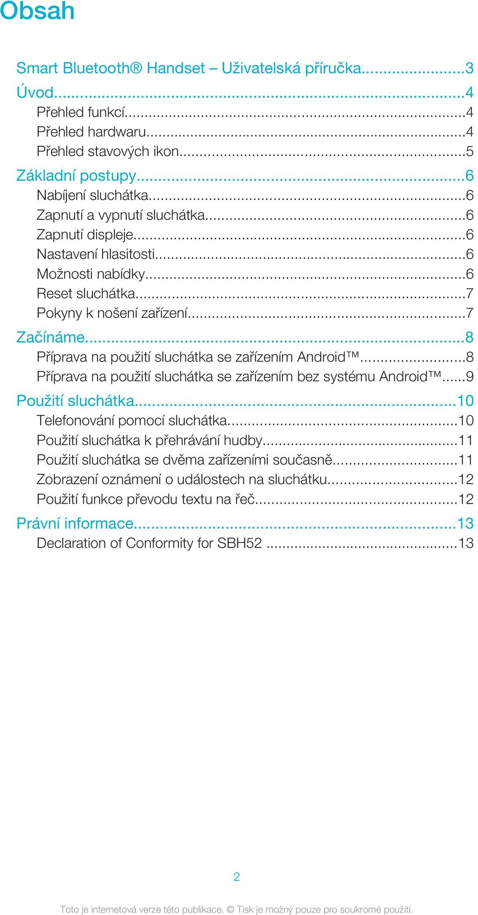 ..8 Příprava na použití sluchátka se zařízením Android...8 Příprava na použití sluchátka se zařízením bez systému Android...9 Použití sluchátka...10 Telefonování pomocí sluchátka.