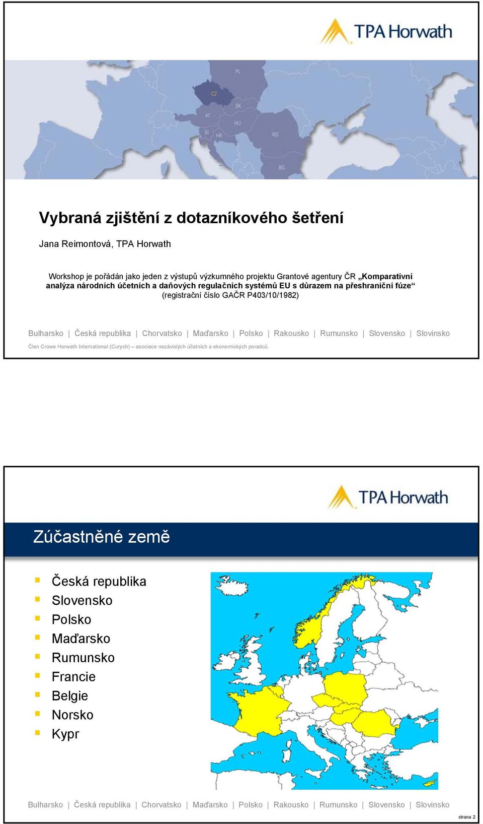 přeshraniční fúze (registrační číslo GAČR P403/10/1982) Člen Crowe Horwath International (Curych) asociace nezávislých