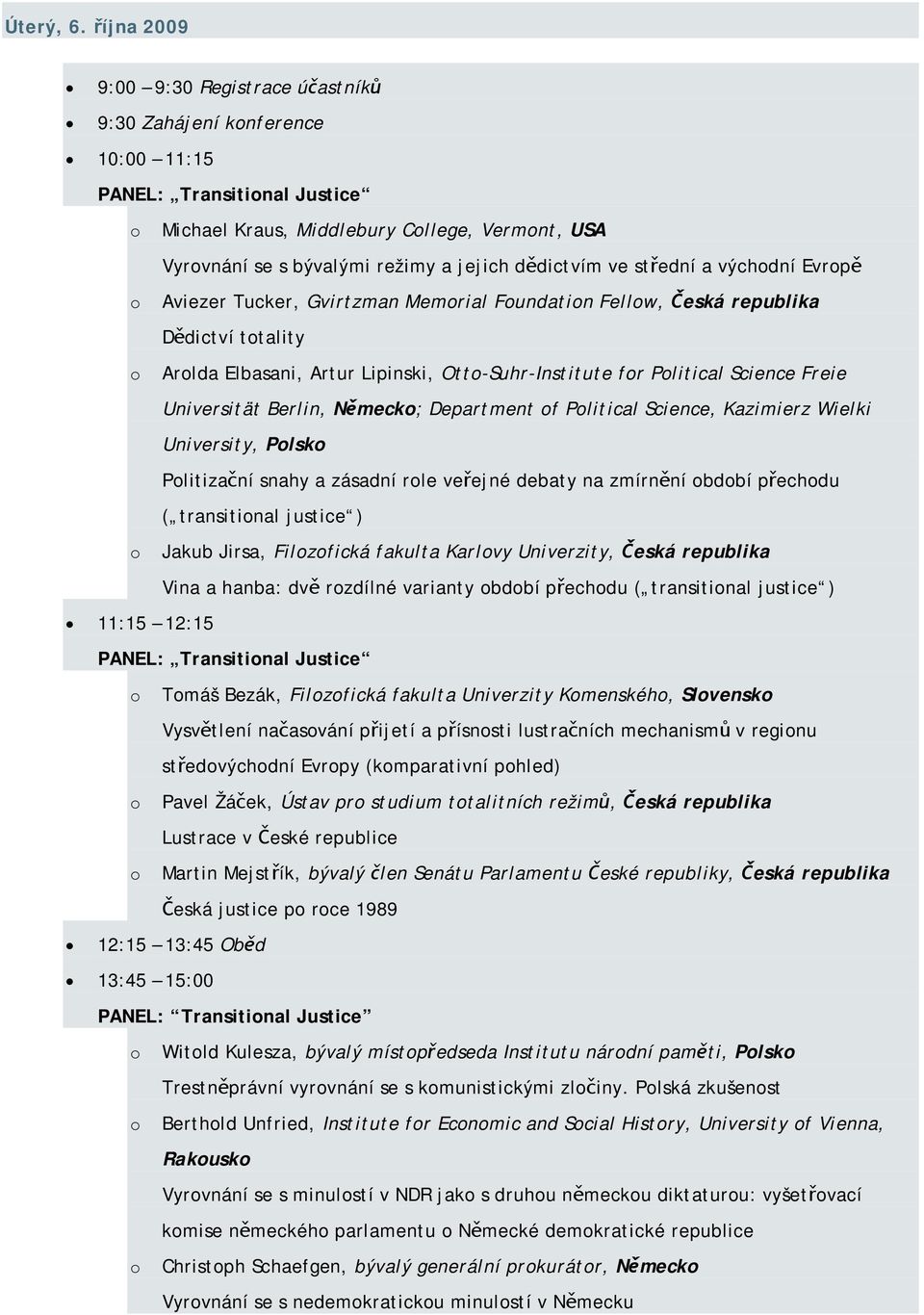 dědictvím ve střední a východní Evropě o Aviezer Tucker, Gvirtzman Memorial Foundation Fellow, Česká republika Dědictví totality o Arolda Elbasani, Artur Lipinski, Otto-Suhr-Institute for Political