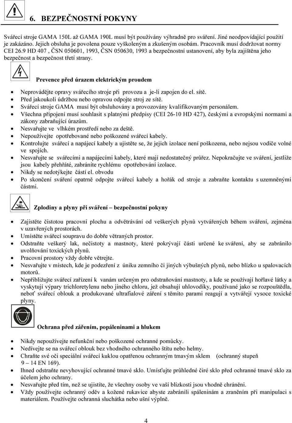 9 HD 407, ČSN 050601, 1993, ČSN 050630, 1993 a bezpečnostní ustanovení, aby byla zajištěna jeho bezpečnost a bezpečnost třetí strany.