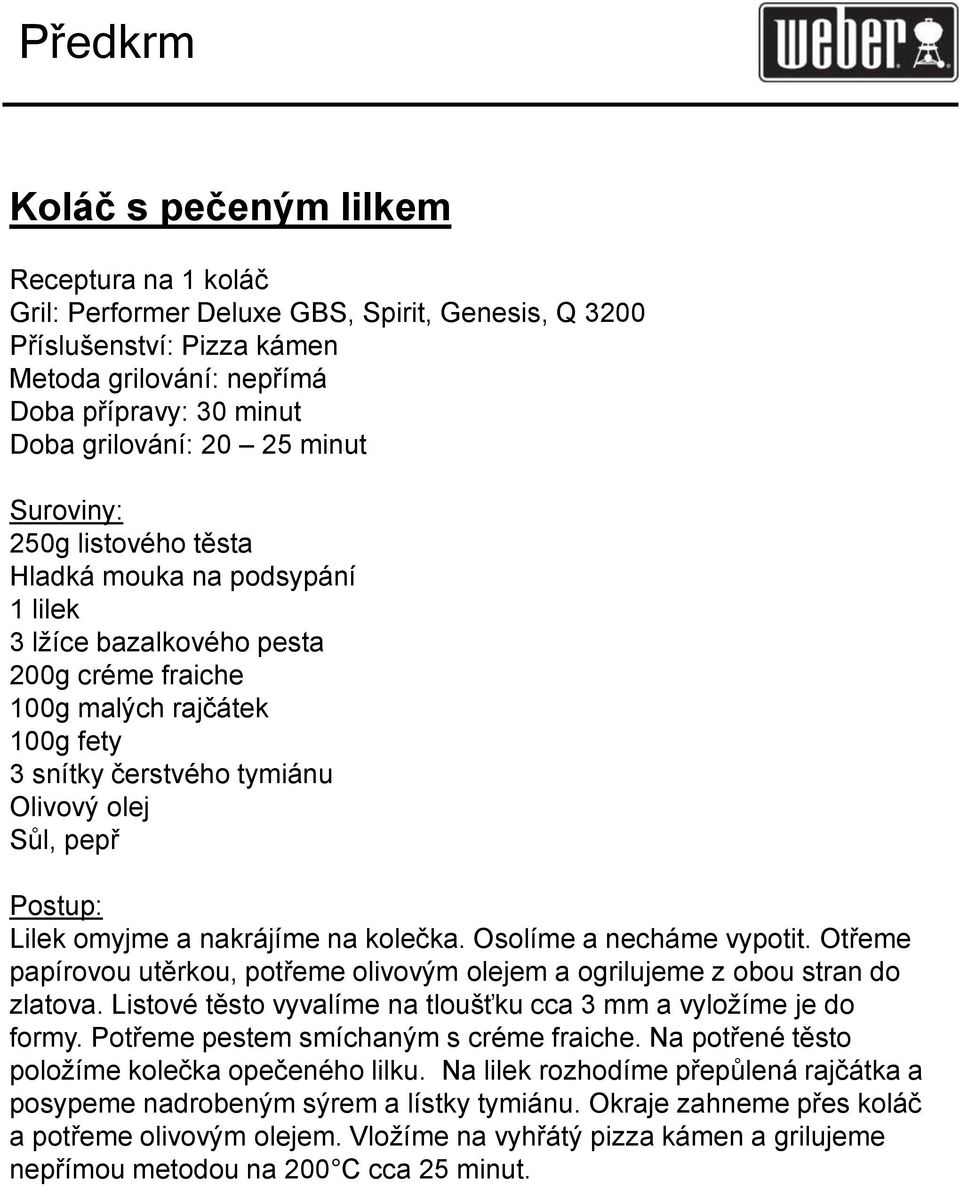 omyjme a nakrájíme na kolečka. Osolíme a necháme vypotit. Otřeme papírovou utěrkou, potřeme olivovým olejem a ogrilujeme z obou stran do zlatova.