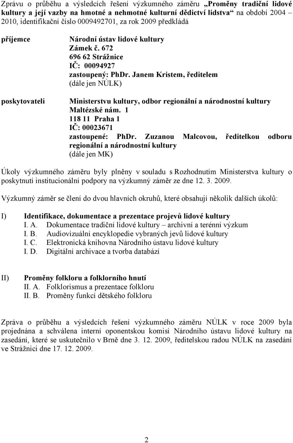 Janem Kristem, ředitelem (dále jen NÚLK) Ministerstvu kultury, odbor regionální a národnostní kultury Maltézské nám. 1 118 11 Praha 1 IČ: 00023671 zastoupené: PhDr.