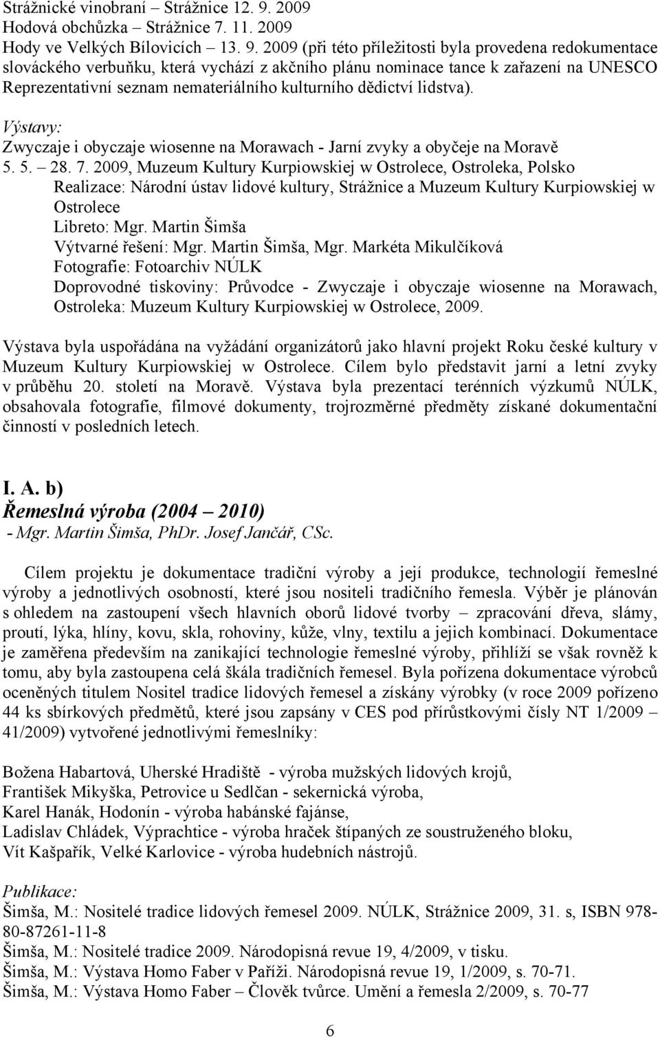 2009 (při této příležitosti byla provedena redokumentace slováckého verbuňku, která vychází z akčního plánu nominace tance k zařazení na UNESCO Reprezentativní seznam nemateriálního kulturního