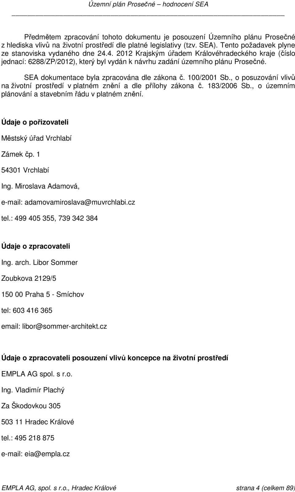 , o posuzování vlivů na životní prostředí v platném znění a dle přílohy zákona č. 183/2006 Sb., o územním plánování a stavebním řádu v platném znění.