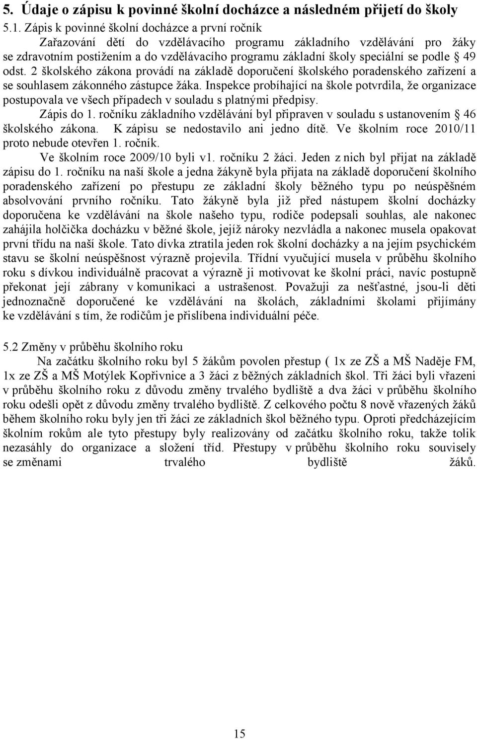 podle 49 odst. 2 školského zákona provádí na základě doporučení školského poradenského zařízení a se souhlasem zákonného zástupce ţáka.