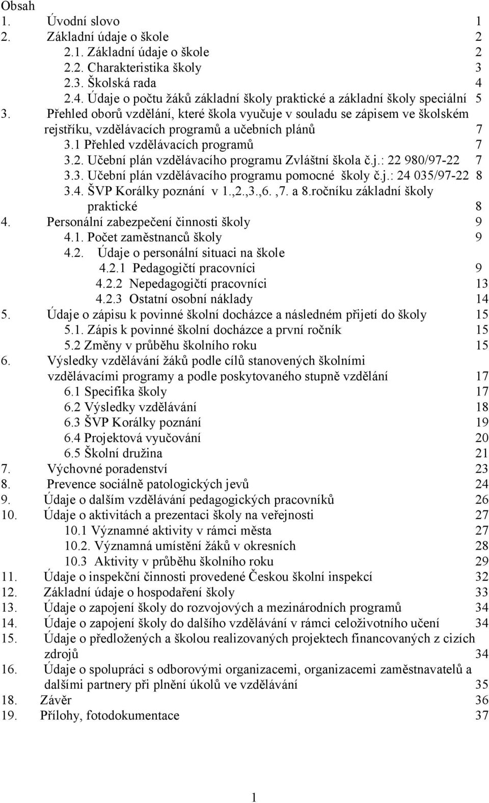 Přehled oborů vzdělání, které škola vyučuje v souladu se zápisem ve školském rejstříku, vzdělávacích programů a učebních plánů 7 3.1 Přehled vzdělávacích programů 7 3.2.