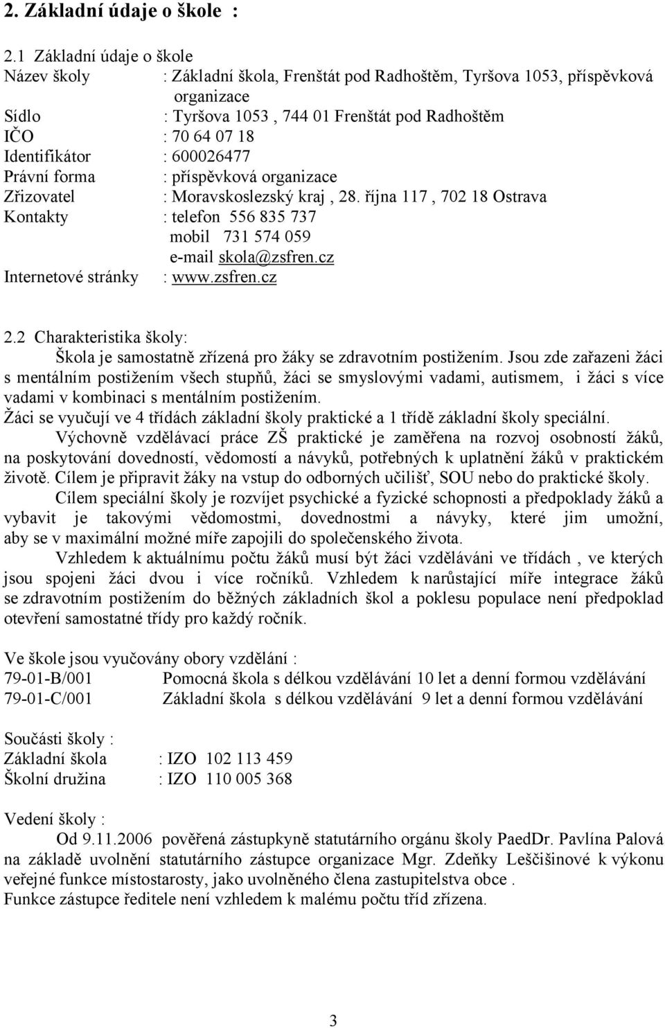 : 600026477 Právní forma : příspěvková organizace Zřizovatel : Moravskoslezský kraj, 28. října 117, 702 18 Ostrava Kontakty : telefon 556 835 737 mobil 731 574 059 e-mail skola@zsfren.