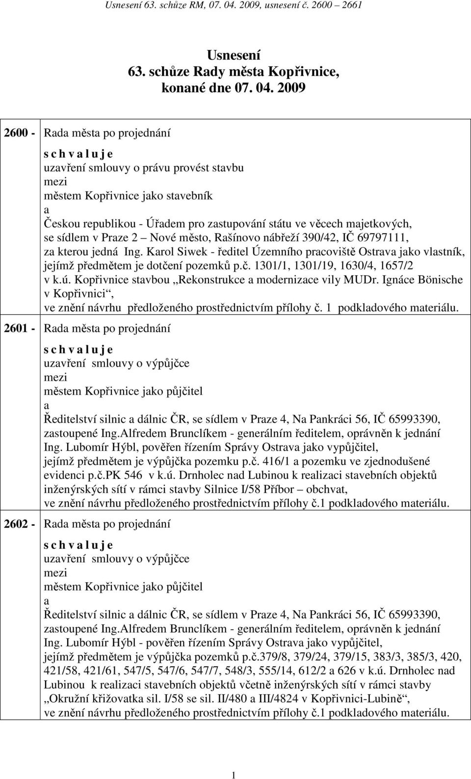 Prze 2 Nové město, Ršínovo nábřeží 390/42, IČ 69797111, z kterou jedná Ing. Krol Siwek - ředitel Územního prcoviště Ostrv jko vlstník, jejímž předmětem je dotčení pozemků p.č. 1301/1, 1301/19, 1630/4, 1657/2 v k.