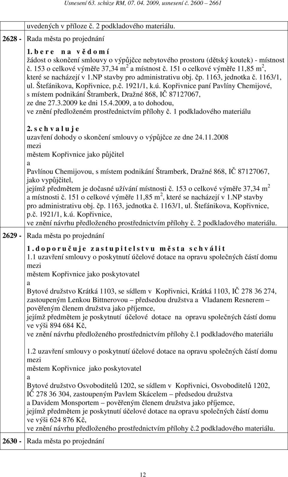 ú. Kopřivnice pní Pvlíny Chemijové, s místem podnikání Štrmberk, Držné 868, IČ 87127067, ze dne 27.3.2009 ke dni 15.4.2009, to dohodou, ve znění předloženém prostřednictvím přílohy č.