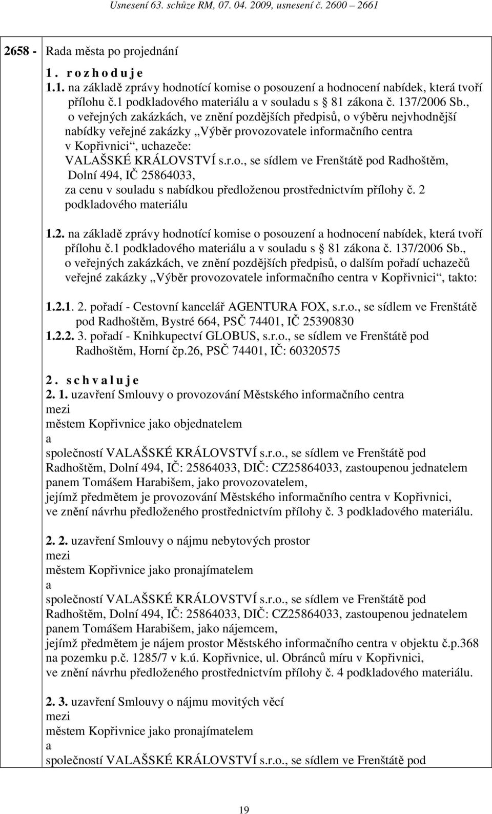 2 podkldového mteriálu 1.2. n zákldě zprávy hodnotící komise o posouzení hodnocení nbídek, která tvoří přílohu č.1 podkldového mteriálu v souldu s 81 zákon č. 137/2006 Sb.